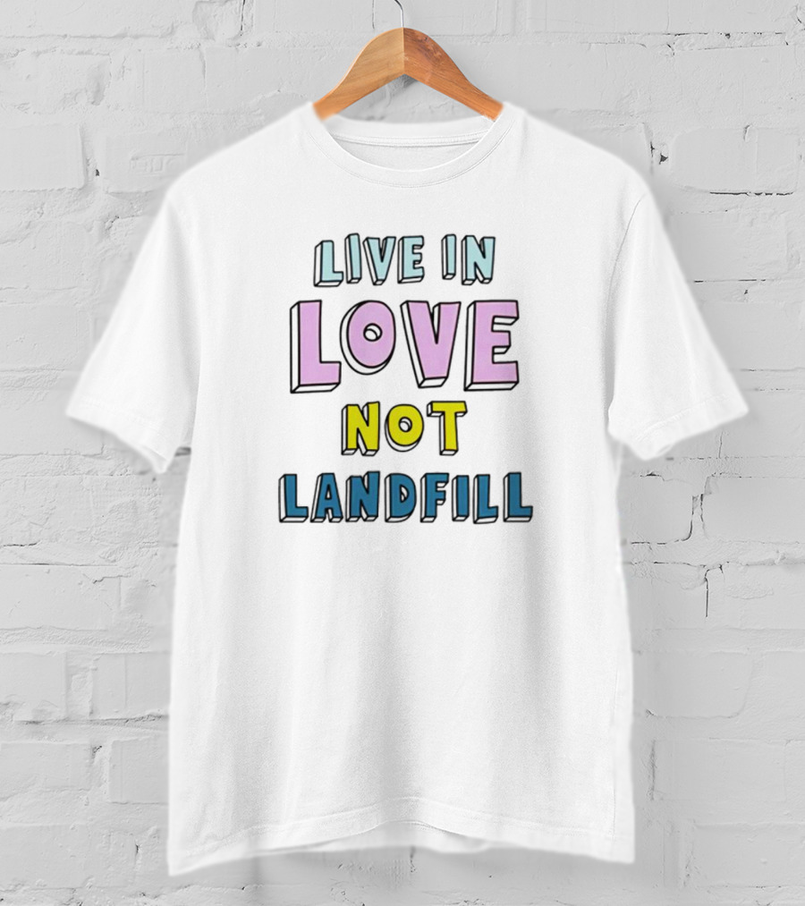 Live In Love Not Landfill T-Shirt