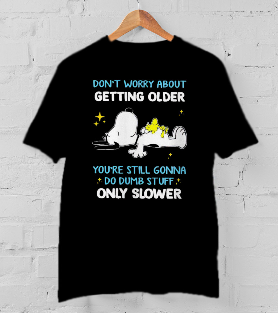 Snoopy Woodstock Don't Worry About Getting Older Do Dumb Stuff Only Slower T-Shirt