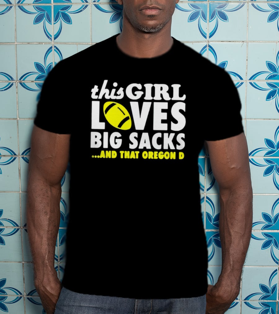 This Girl Loves Big Sacks And That Oregon D T-Shirt