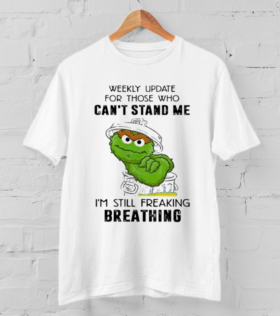 Weekly Update For Those Who Can’t Stand Me I'm Still Freaking Breathing T-Shirt