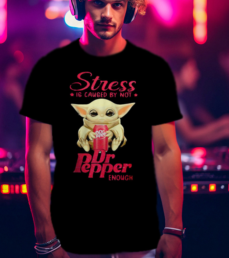 Stress Is Caused By Not Dr Pepper Enough Baby Yoda T-Shirt