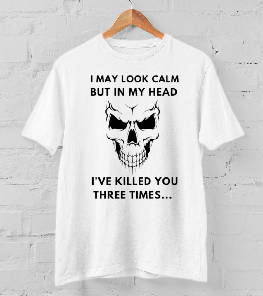 I May Look Calm Skull Three Times In My Head T-Shirt