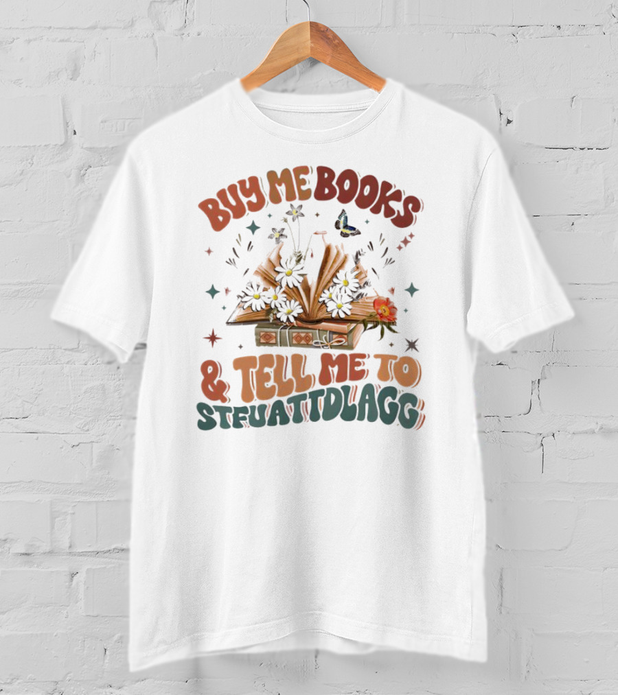 Buy Me Books And Tell Me To STFUATTDLAGG Floral Explosion T-Shirt