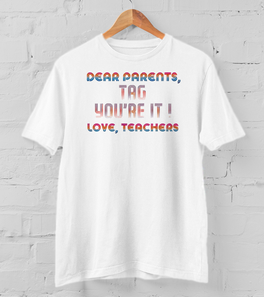 Dear Parents Tag You’re It Love Teachers T-Shirt