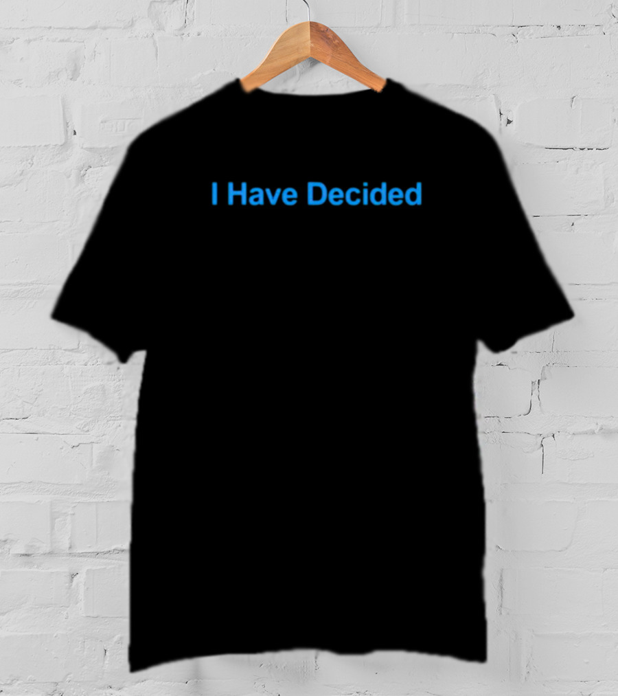 I Have Decided T-Shirt