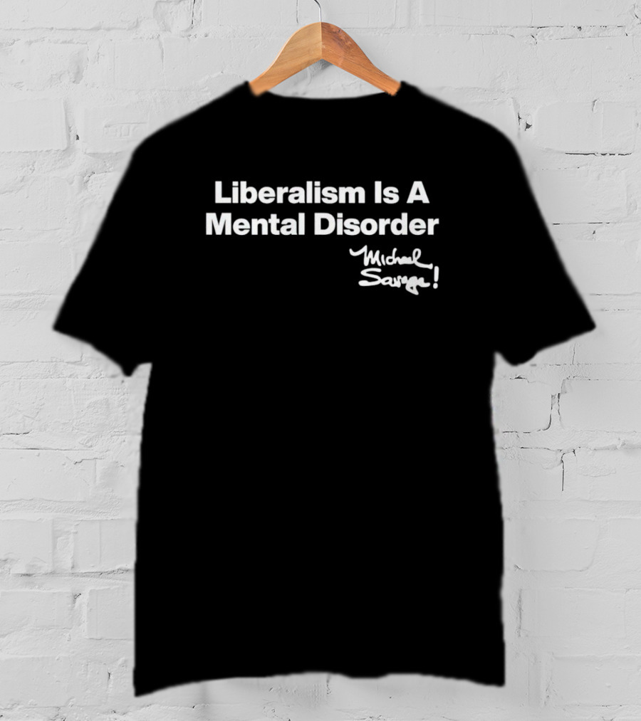 Liberalism Is A Mental Disorder Michael Savage T-Shirt