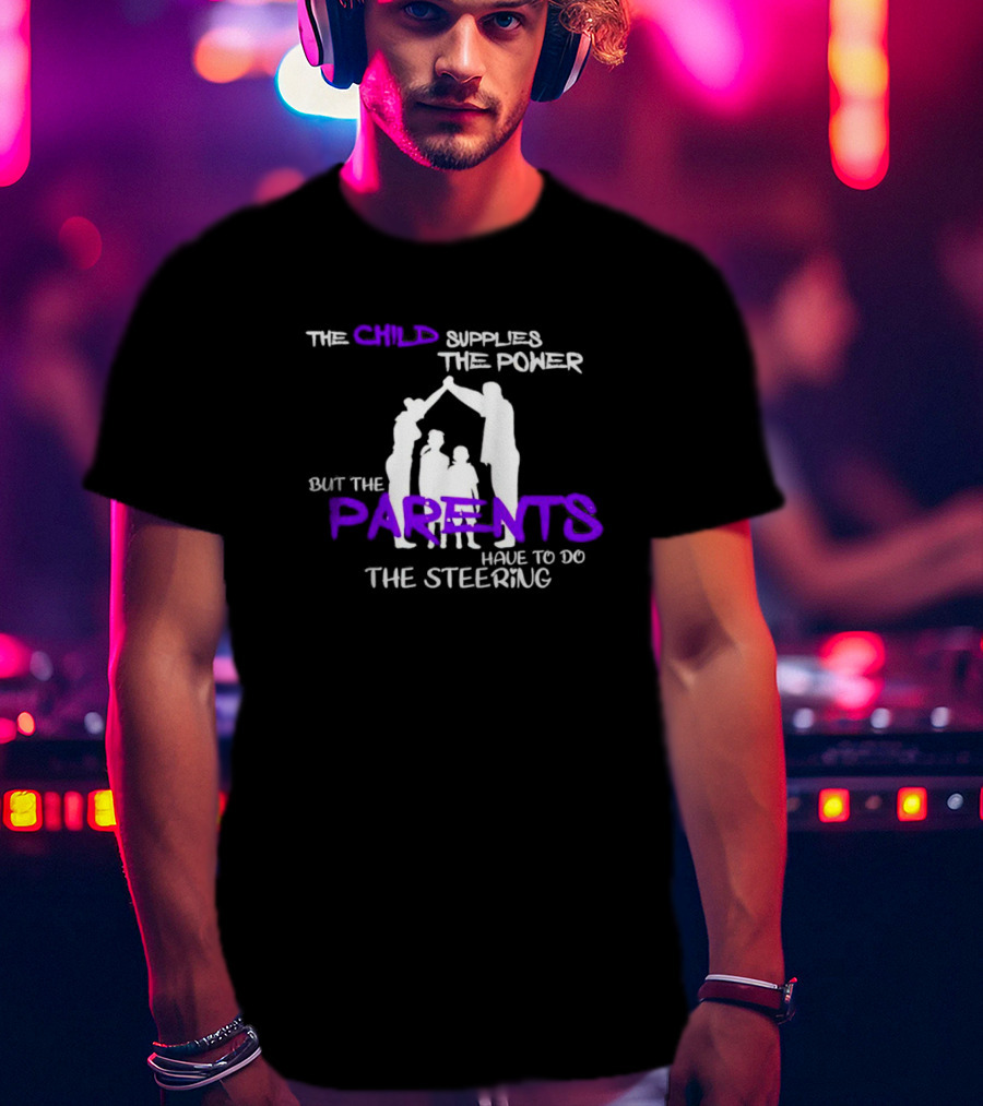 The Child Supplies The Power But The Parents Have To Do The Steering Family T-Shirt