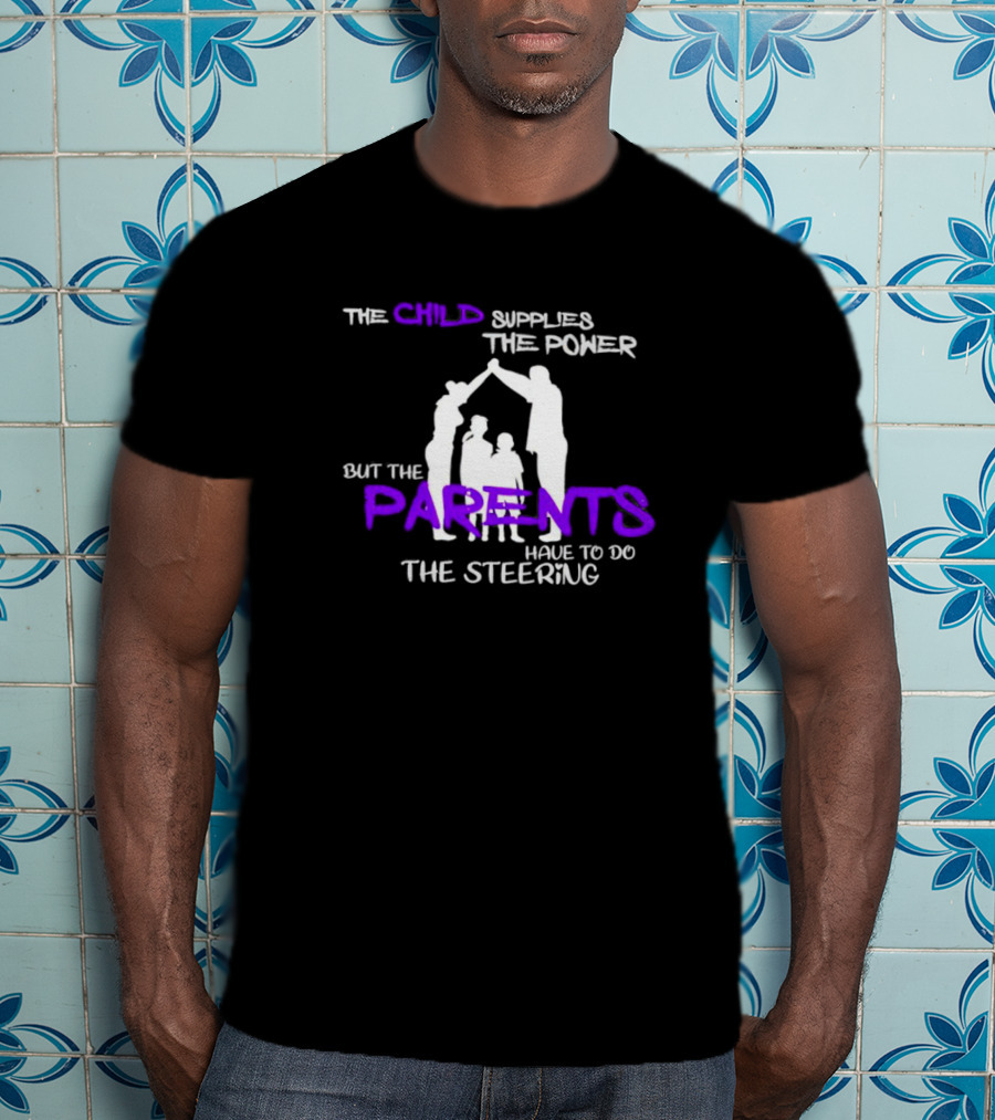 The Child Supplies The Power But The Parents Have To Do The Steering Family T-Shirt