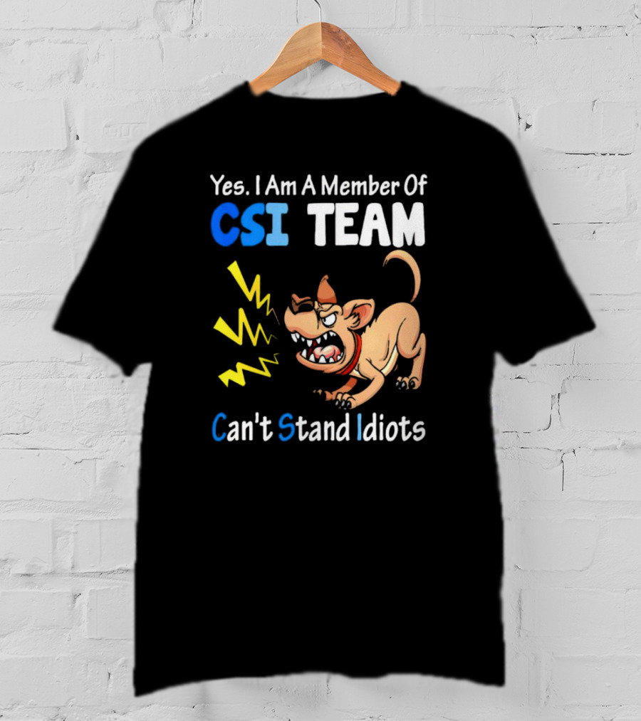 Yes I Am A Member Of CSI Team Can't Stand Idiots Dog T-Shirt