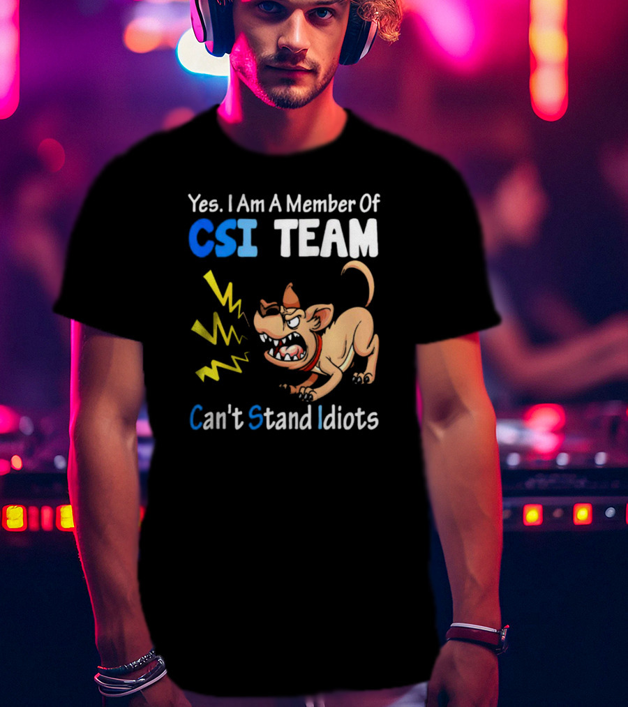 Yes I Am A Member Of CSI Team Can't Stand Idiots Dog T-Shirt