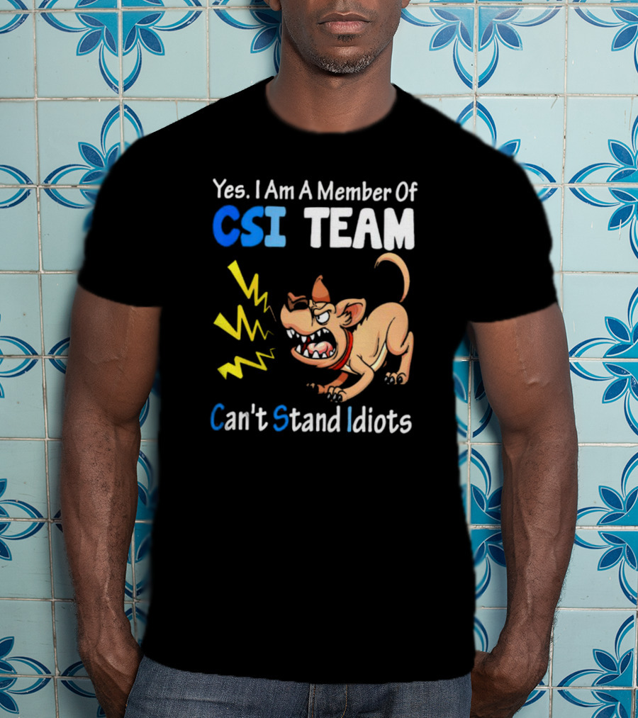 Yes I Am A Member Of CSI Team Can't Stand Idiots Dog T-Shirt