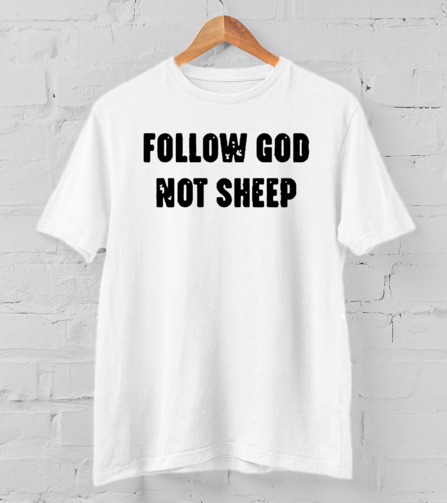 Follow God Not Sheep T-Shirt