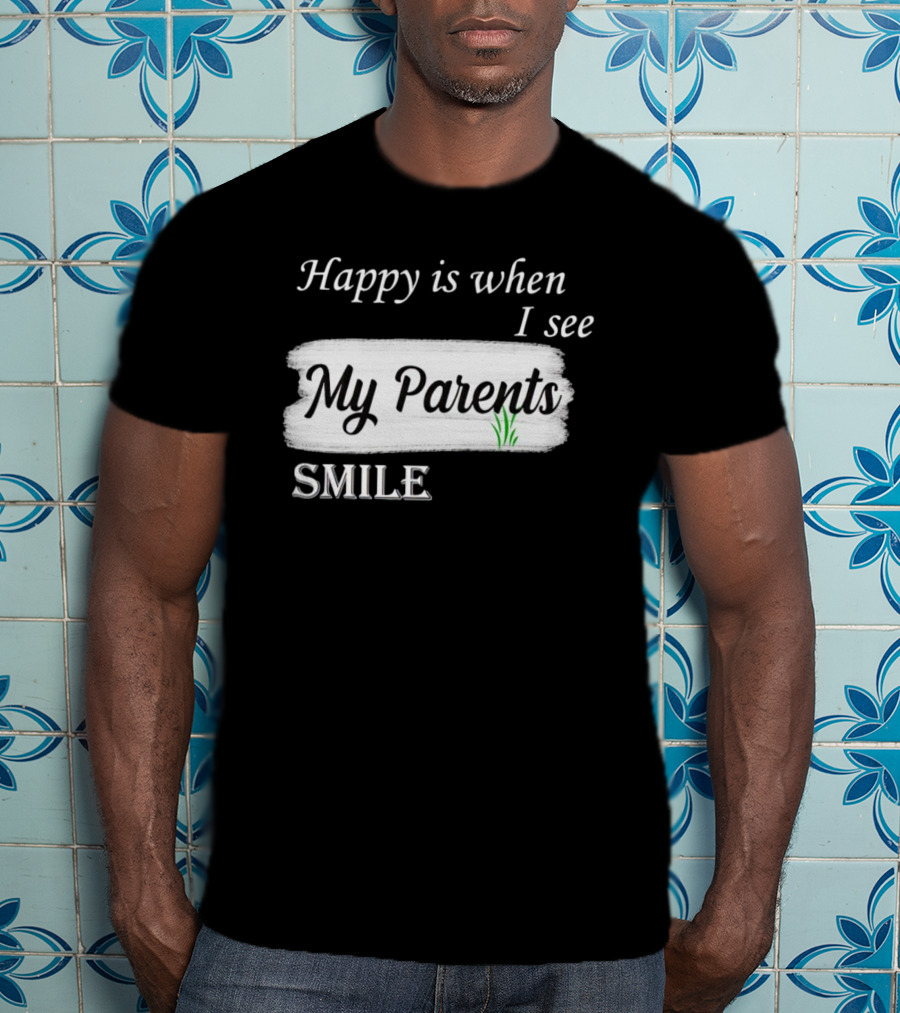 Happy Is When I See My Parents Smile T-Shirt