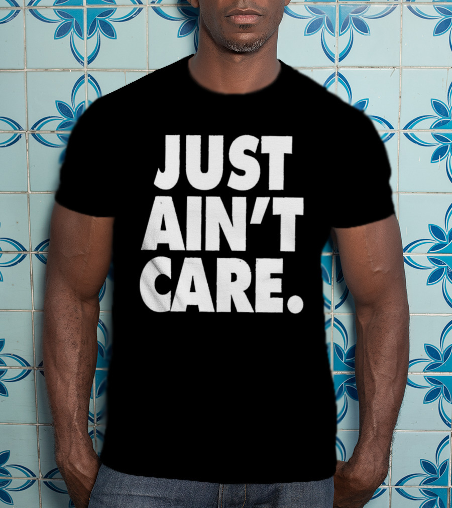 JUST AIN'T CARE T-Shirt