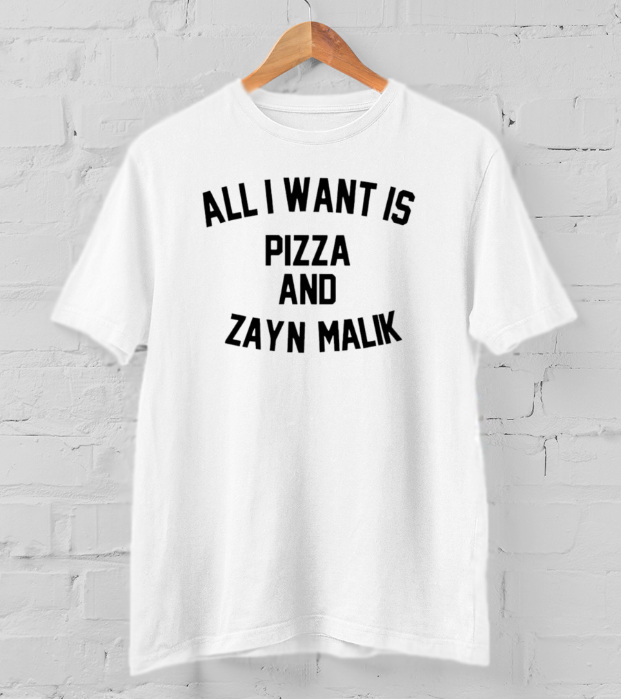 All I Want Is Pizza And Zayn Malik T-Shirt