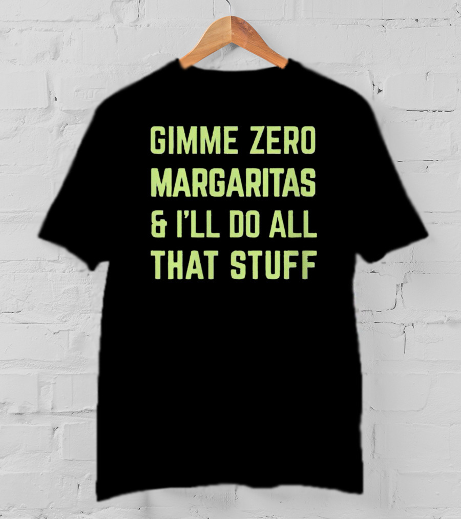 Gimme Zero Margaritas I'll Do All That Stuff T-Shirt