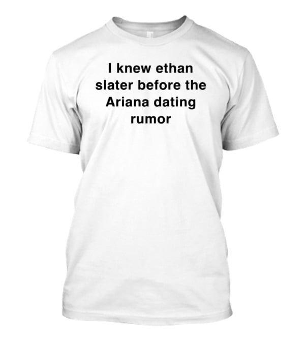 I Knew Ethan Slater Before The Ariana Dating Rumor T-Shirt
