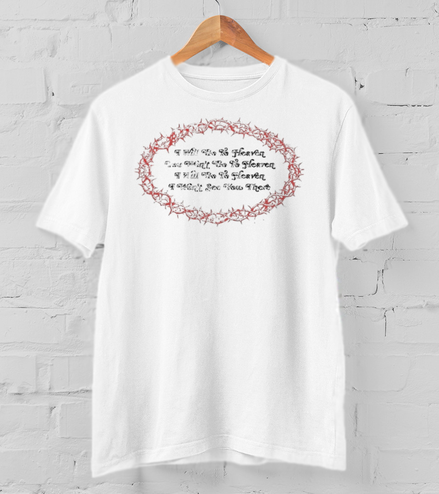 I Will Go To Heaven You Won't See Me There Text Surrounded By Red Thorns T-Shirt