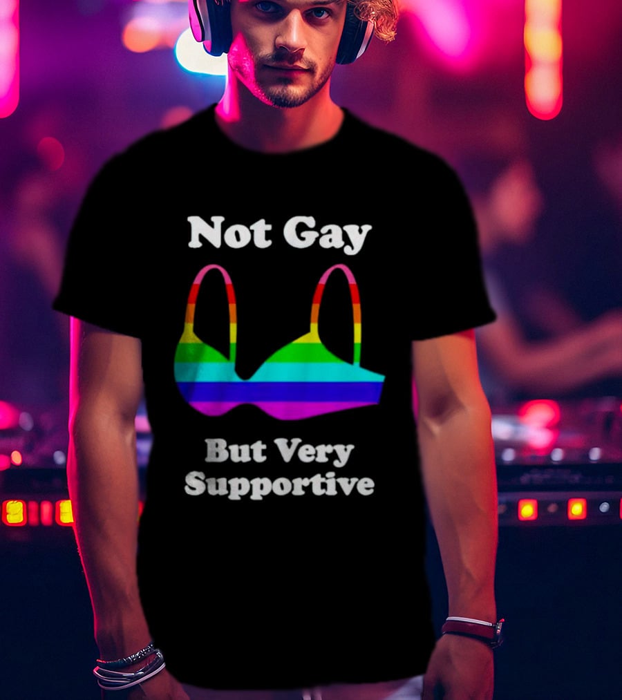 Not Gay But Very Supportive Rainbow Bra T-Shirt