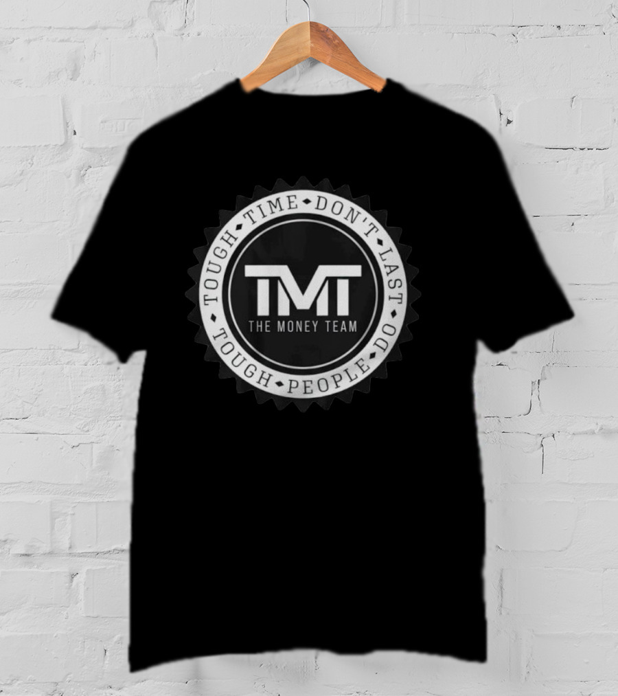 Tough Time Don't Last Tough People Do The Money Team TMT T-Shirt