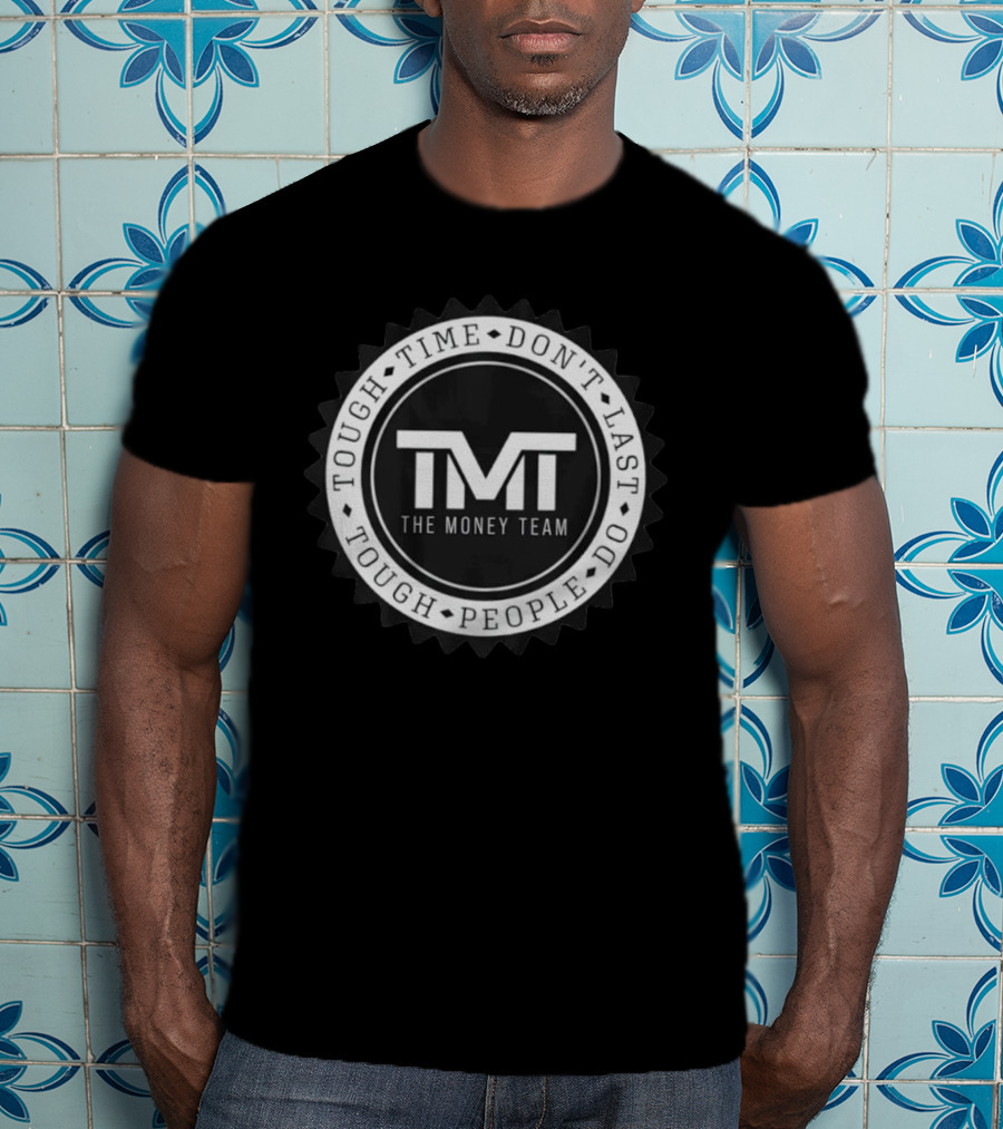 Tough Time Don't Last Tough People Do The Money Team TMT T-Shirt
