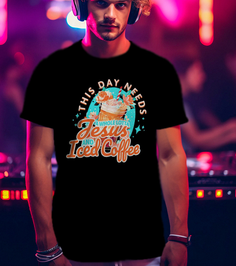 This Day Needs A Whole Lotta Jesus And Iced Coffee Floral Retro T-Shirt