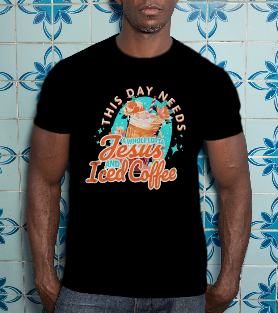 This Day Needs A Whole Lotta Jesus And Iced Coffee Floral Retro T-Shirt