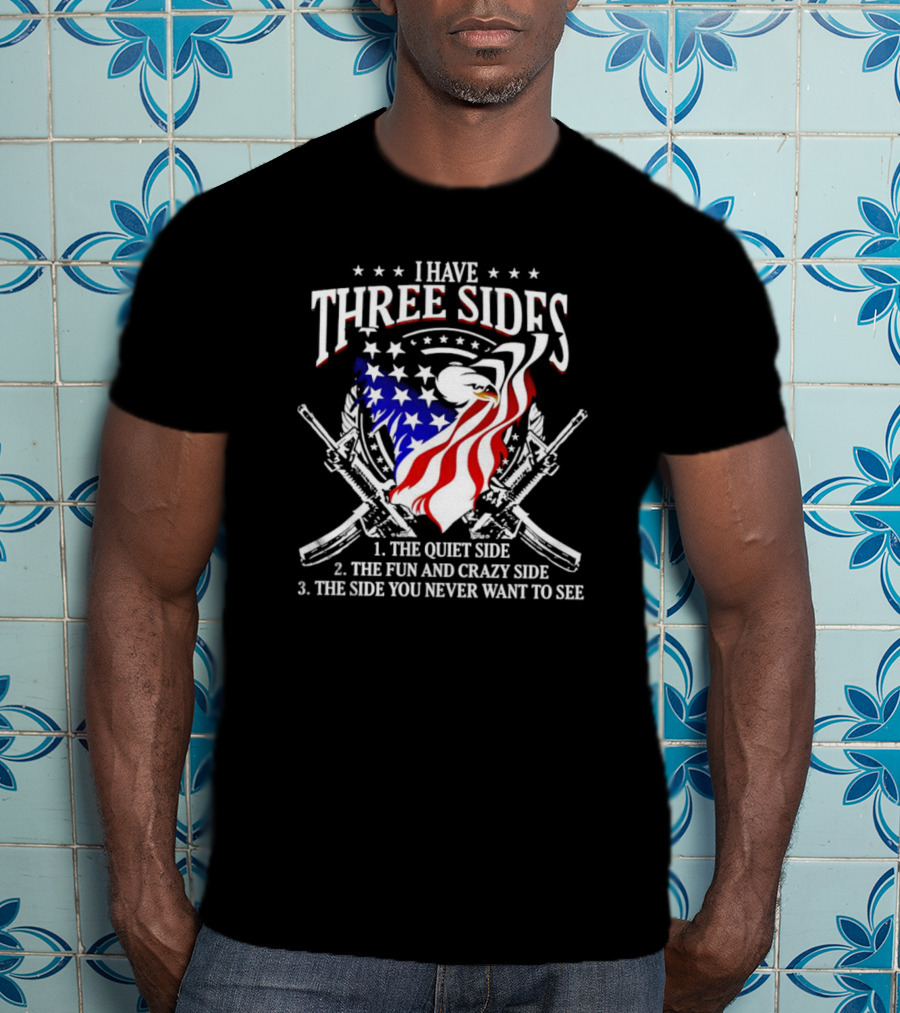 Veteran I Have Three Sides Eagle Flag Guns Quiet Side Fun And Crazy Side You Never Want To See T-Shirt
