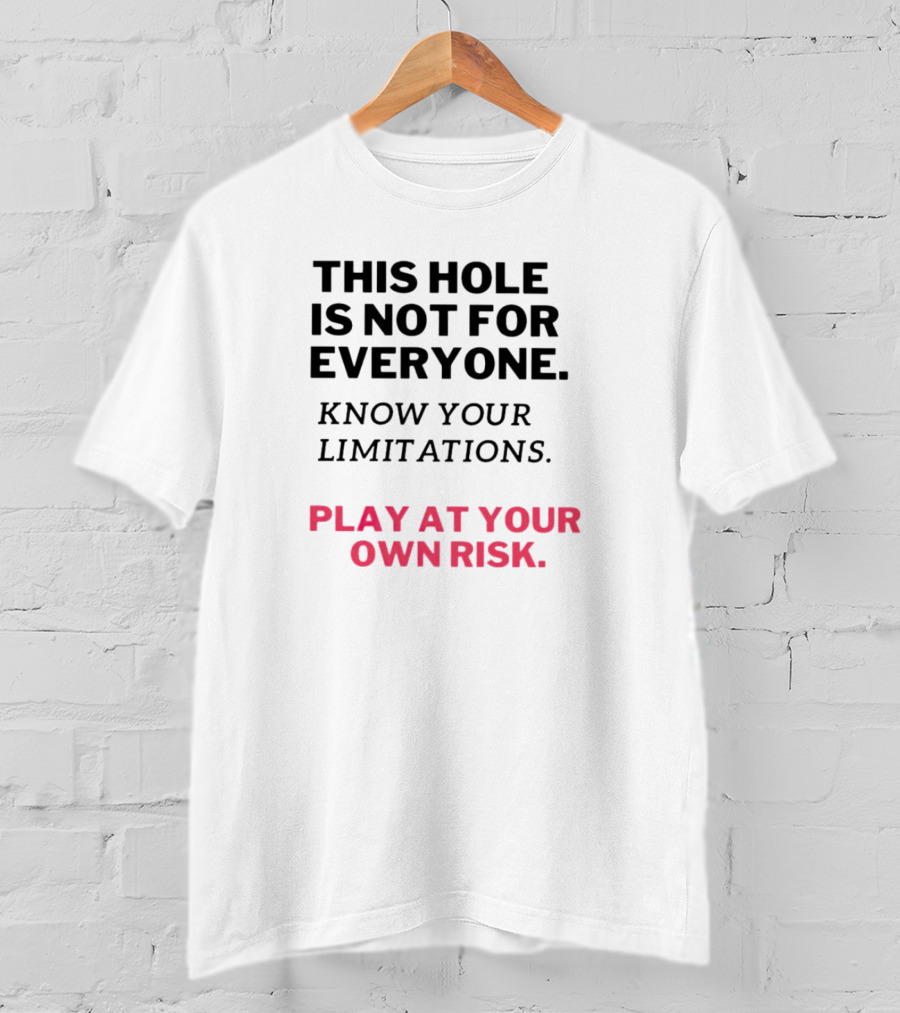 This Hole Is Not For Everyone Know Your Limitations Play At Your Own Risk T-Shirt
