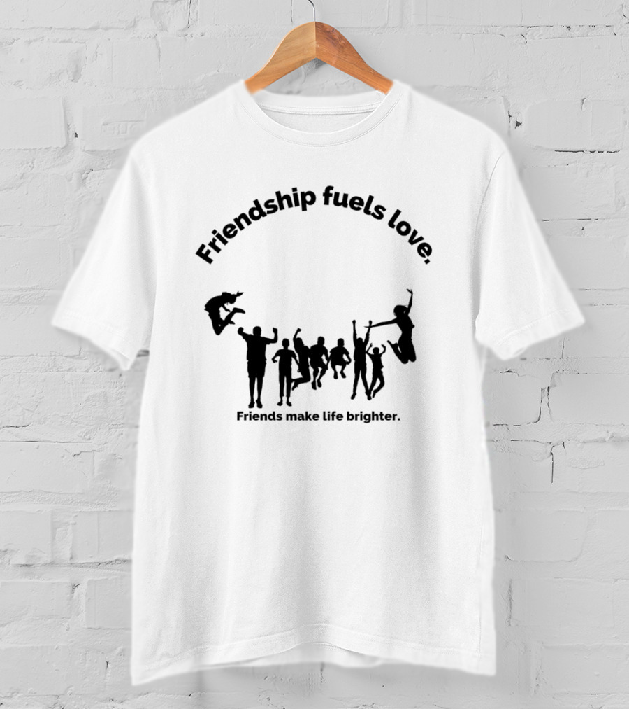 Friendship Fuels Love Friends Make Life Brighter T-Shirt