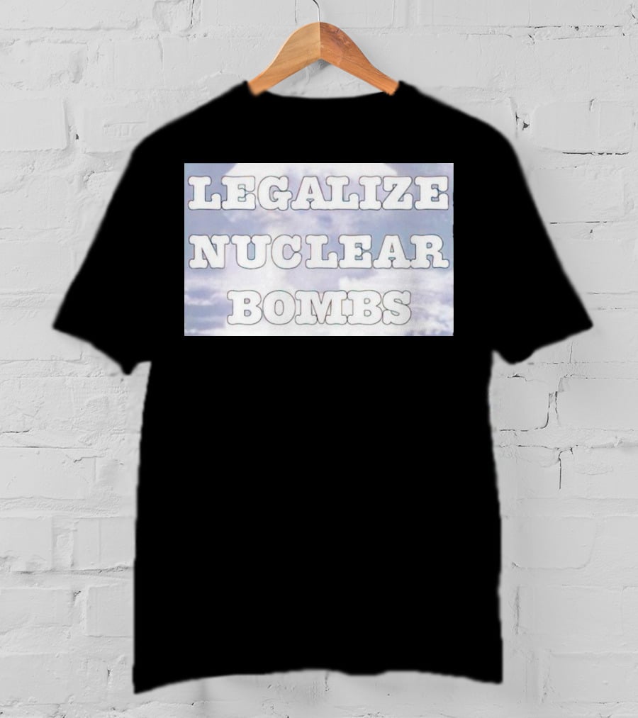 Legalize Nuclear Bombs Mushroom Cloud Background T-Shirt