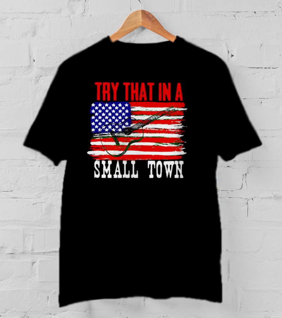 Try That IN A Small Town American Guitar Flag T-Shirt