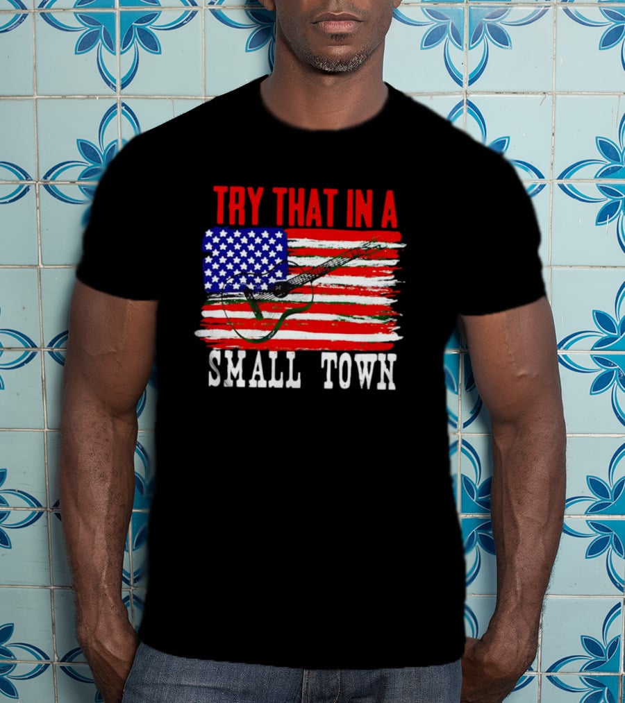 Try That IN A Small Town American Guitar Flag T-Shirt