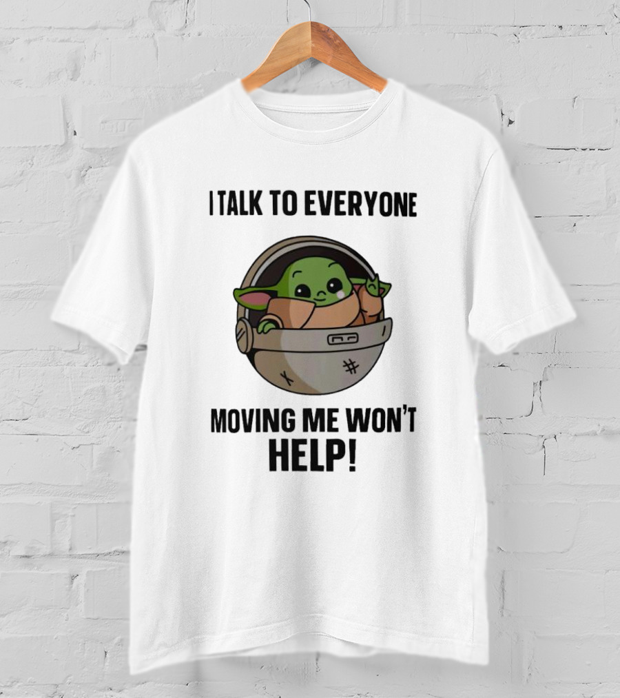 I Talk To Everyone Moving Me Won't Help Baby Yoda Grogu In Hover Cradle T-Shirt