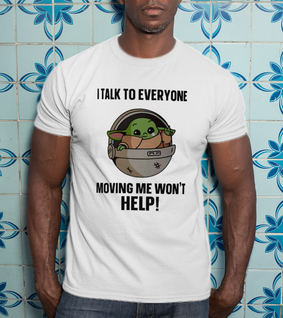 I Talk To Everyone Moving Me Won't Help Baby Yoda Grogu In Hover Cradle T-Shirt