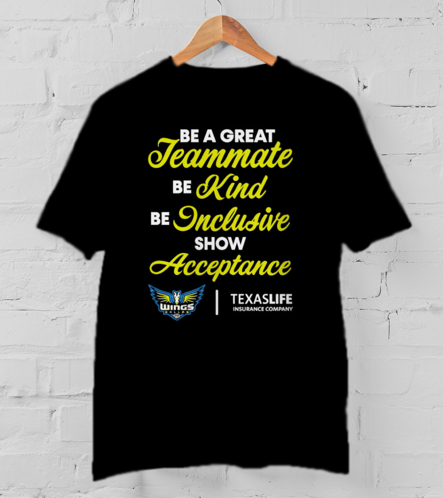 Dallas Wings Be A Great Teammate Be Kind Be Inclusive Show Acceptance Texas Life Insurance Company T-Shirt