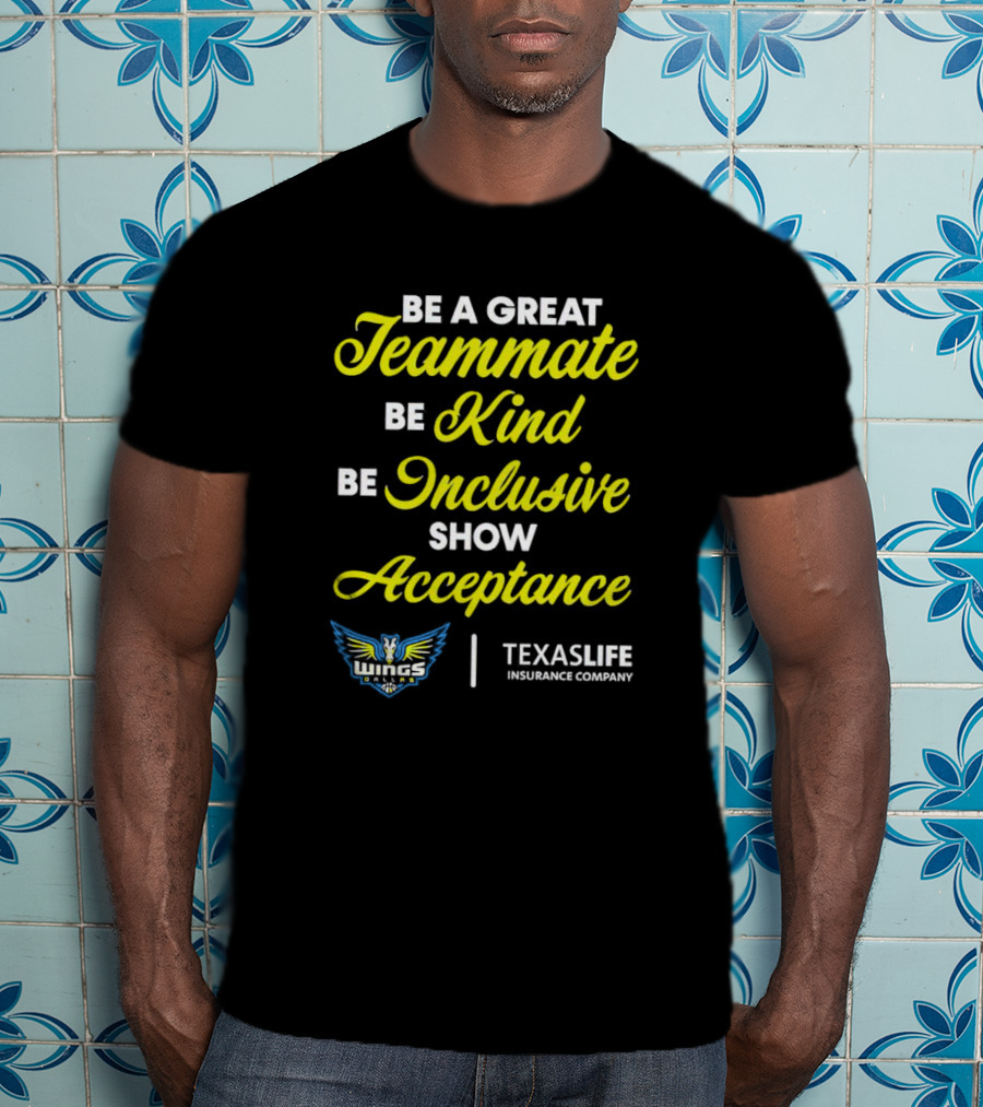 Dallas Wings Be A Great Teammate Be Kind Be Inclusive Show Acceptance Texas Life Insurance Company T-Shirt