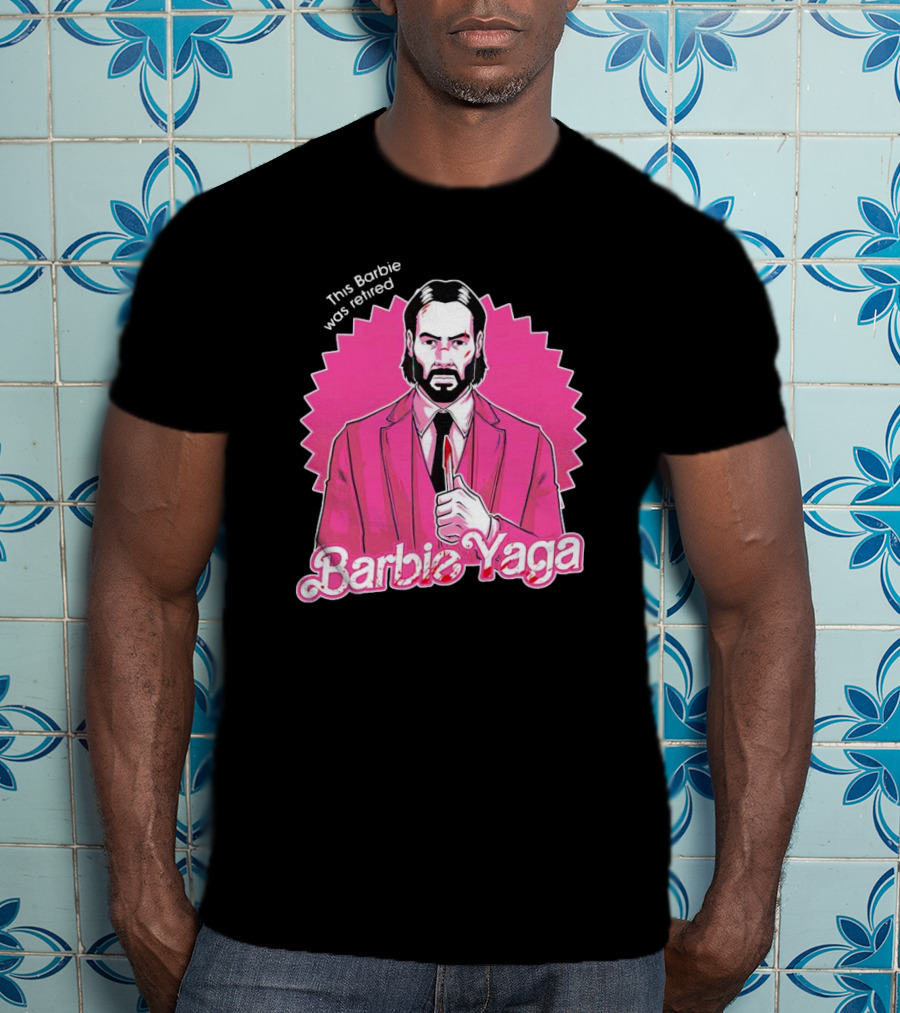 This Barbie Was Retired Barbie Yaga John Wick T-Shirt