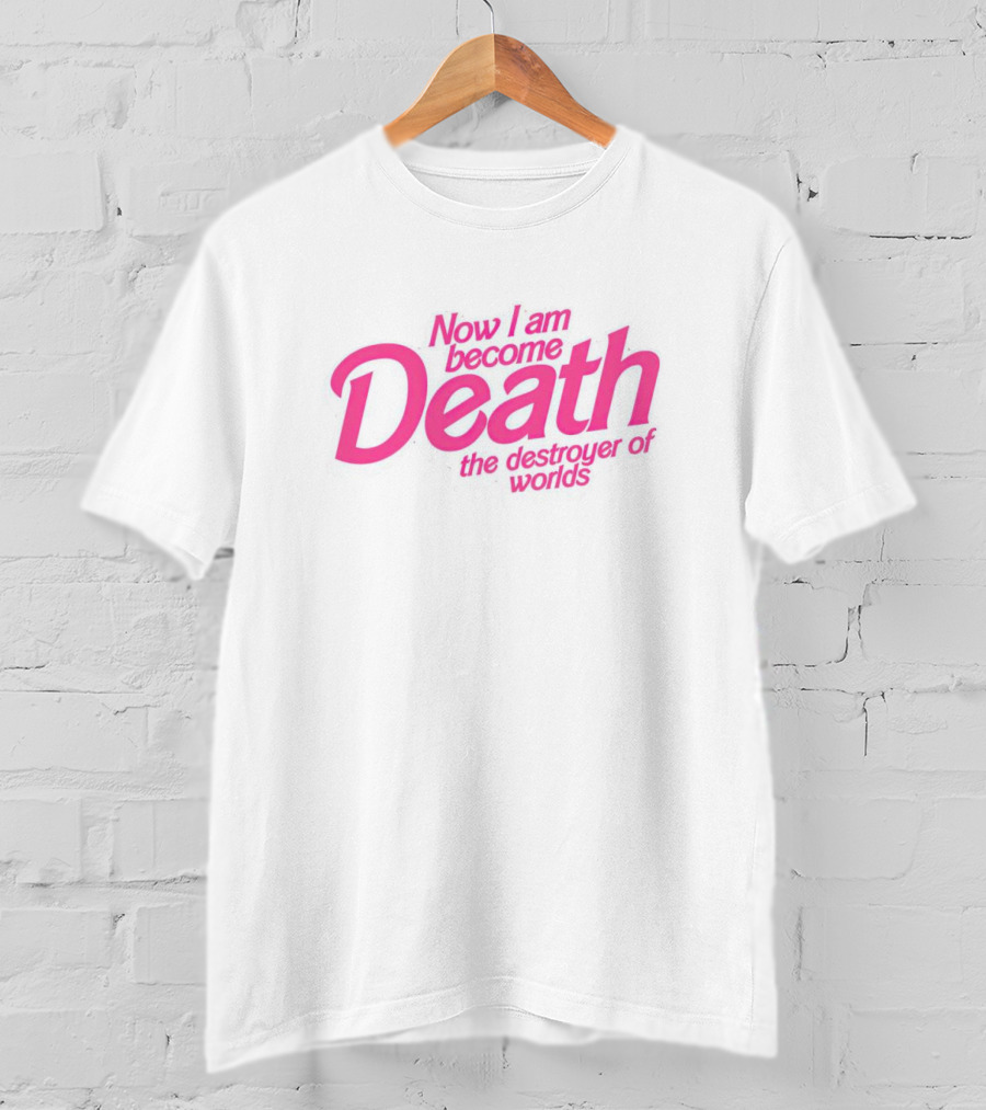 Now I Am Become Death The Destroyer Of Worlds Barbie Movies T-Shirt