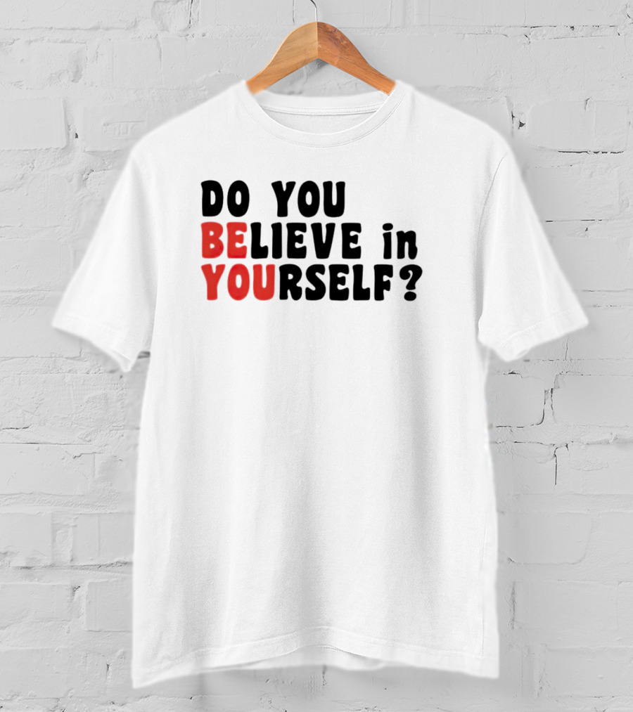Do You Believe IN Yourself Be You T-Shirt