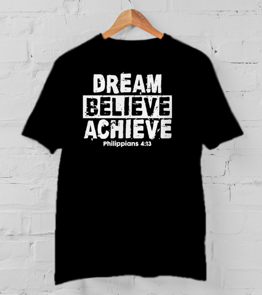 DREAM BELIEVE ACHIEVE Philippians 4:13 T-Shirt