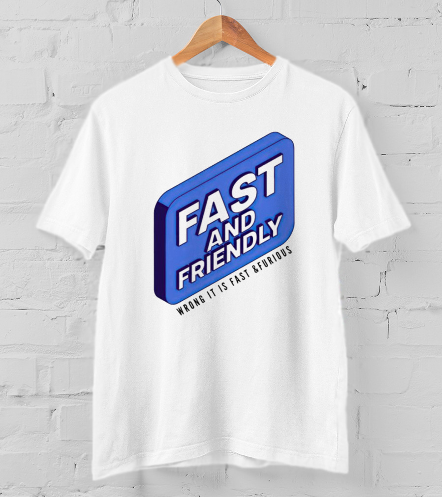 Fast And Friendly Wrong It Is Fast And Furious T-Shirt