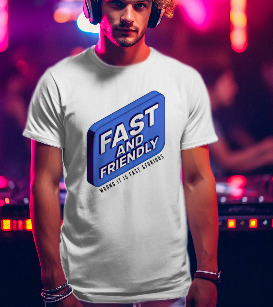 Fast And Friendly Wrong It Is Fast And Furious T-Shirt