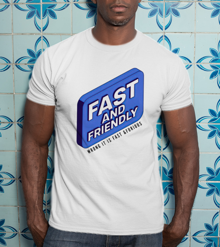 Fast And Friendly Wrong It Is Fast And Furious T-Shirt
