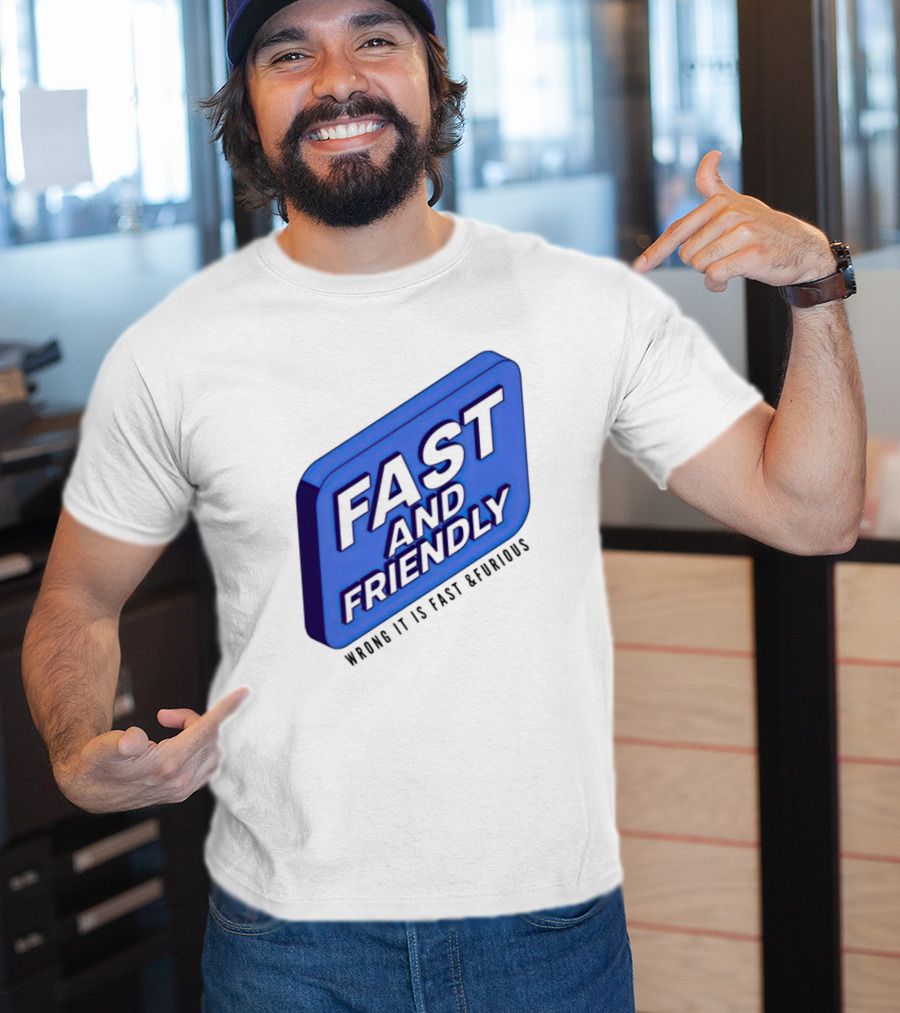 Fast And Friendly Wrong It Is Fast And Furious T-Shirt