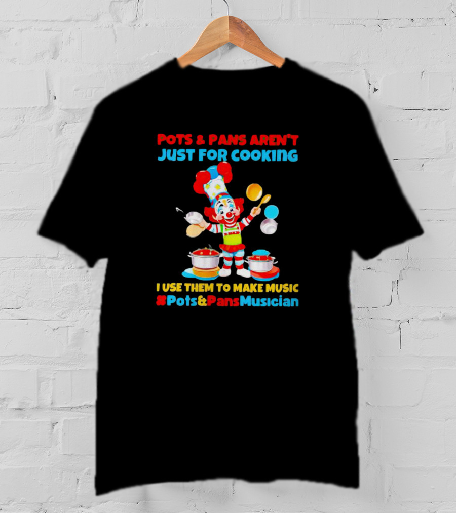 Pots And Pans Aren't Just For Cooking I Use Them To Make Music #Pots&PansMusician T-Shirt