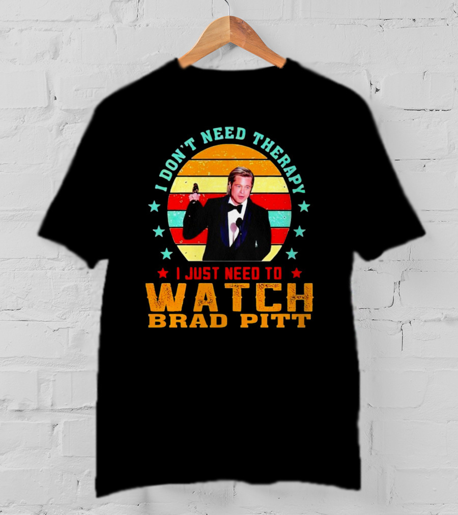 I Don't Need Therapy I Just Need To Watch Brad Pitt Vintage T-Shirt