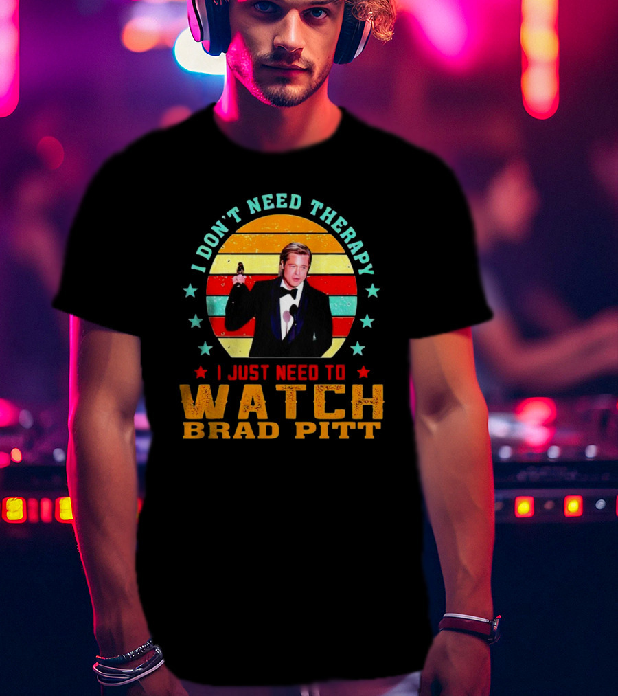 I Don't Need Therapy I Just Need To Watch Brad Pitt Vintage T-Shirt