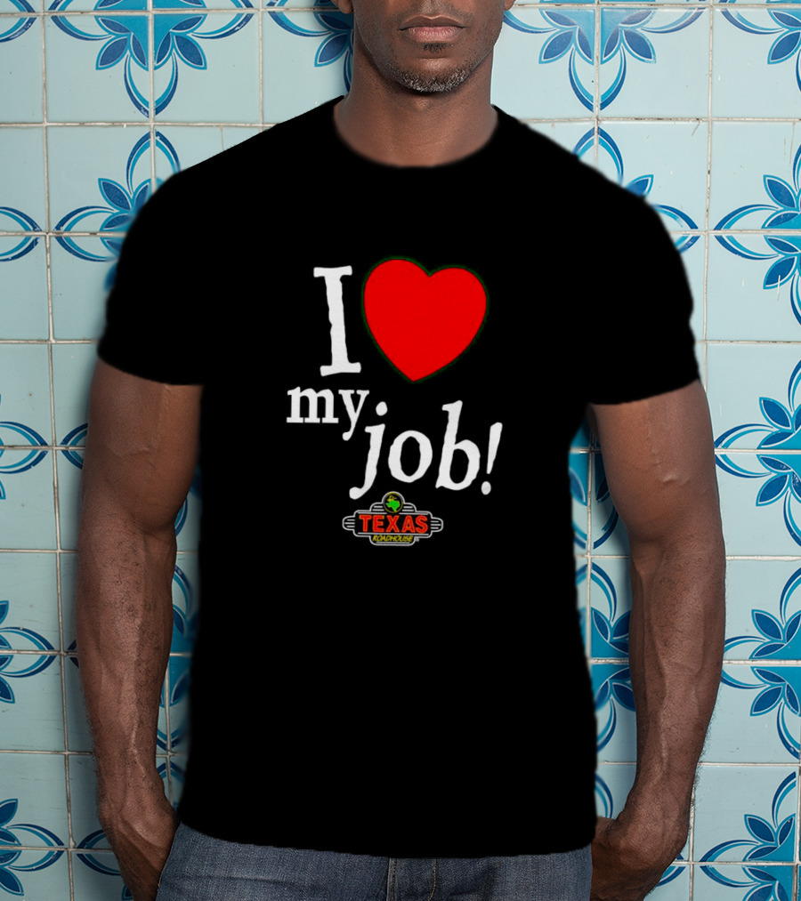 I Love My Job Texas Roadhouse T-Shirt