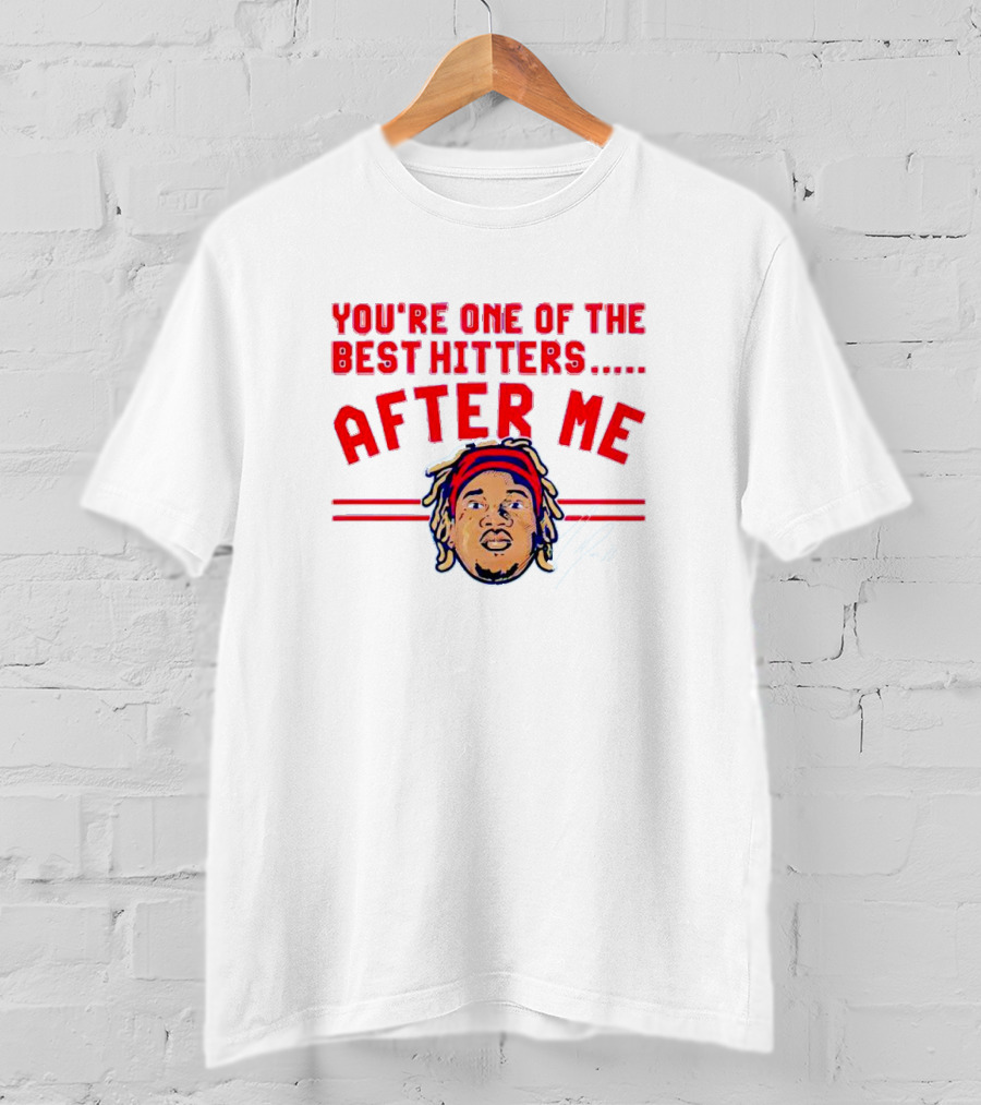 You're One Of The Best Hitters After Me Signature T-Shirt